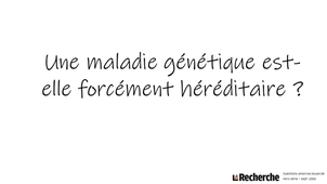 Une maladie génétique est-elle forcément héréditaire ?